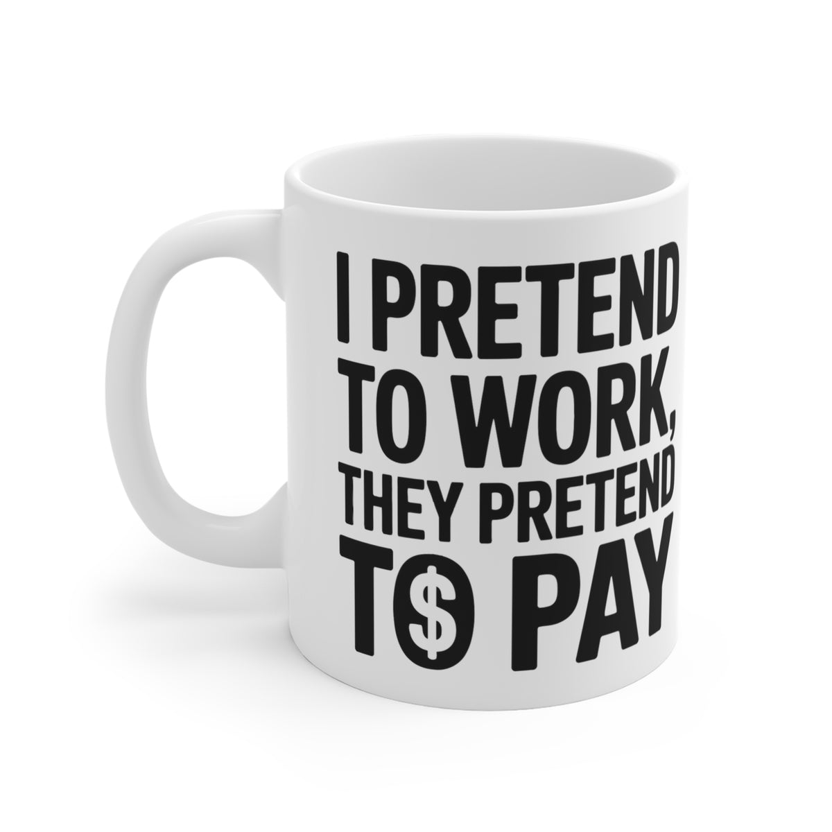 “I Pretend To Work, They Pretend To Pay” Mug