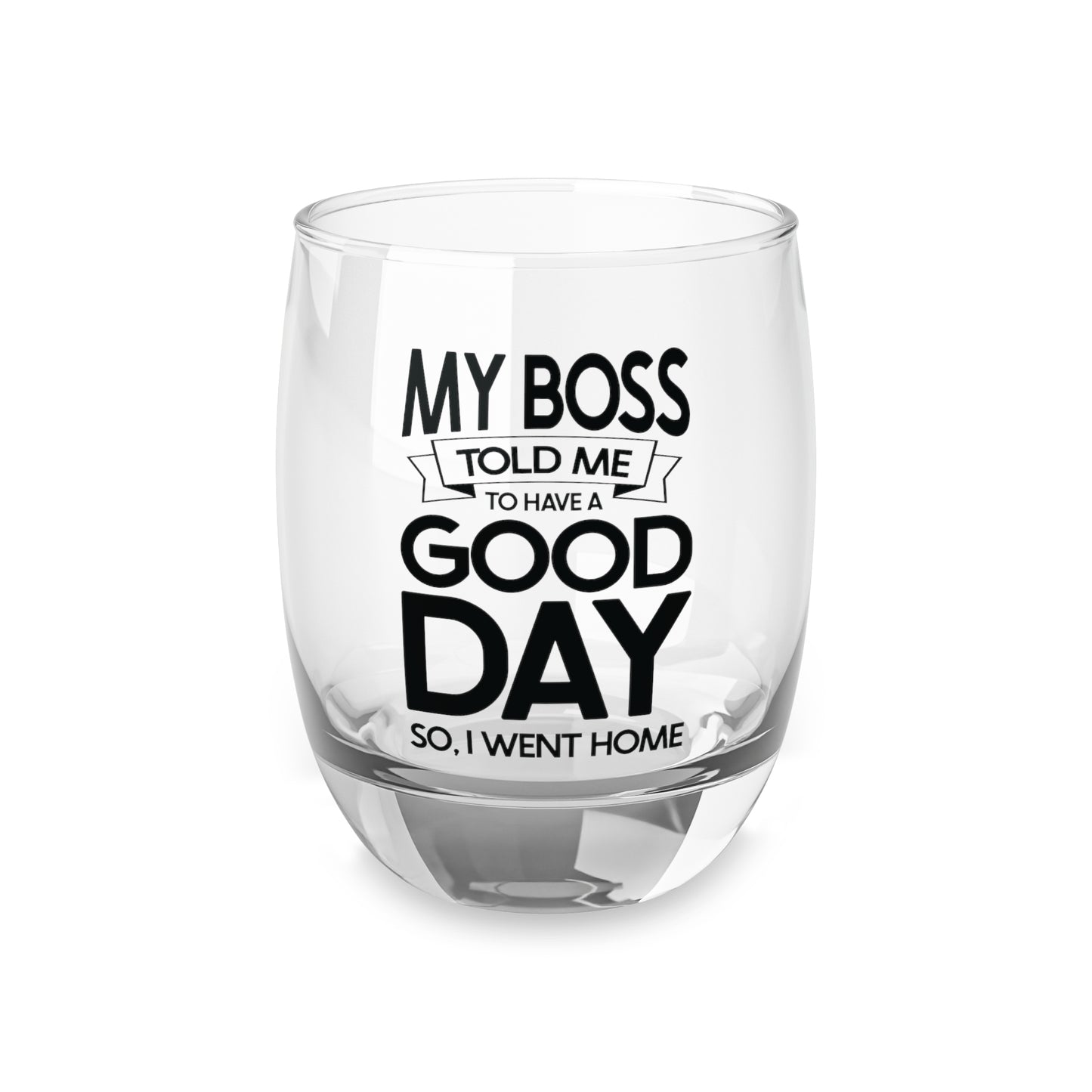 “My Boss Told Me to Have a Good Day” Whiskey Glass