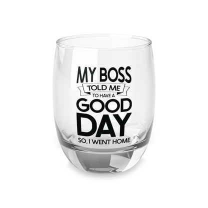 “My Boss Told Me to Have a Good Day” Whiskey Glass