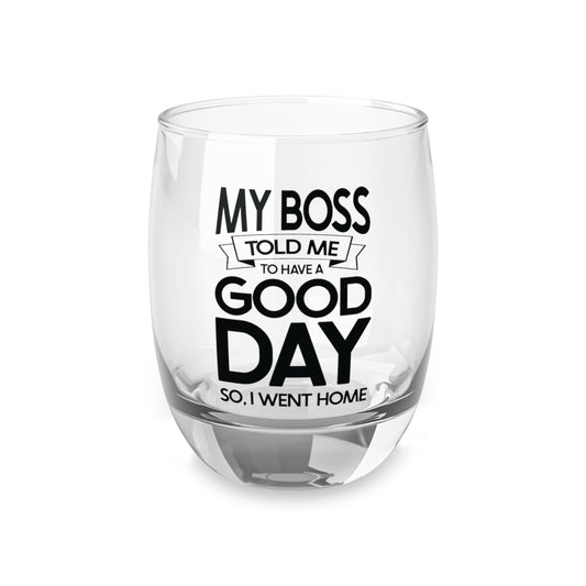 “My Boss Told Me to Have a Good Day” Whiskey Glass