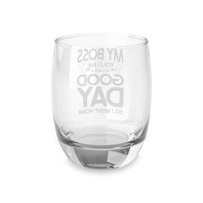 “My Boss Told Me to Have a Good Day” Whiskey Glass
