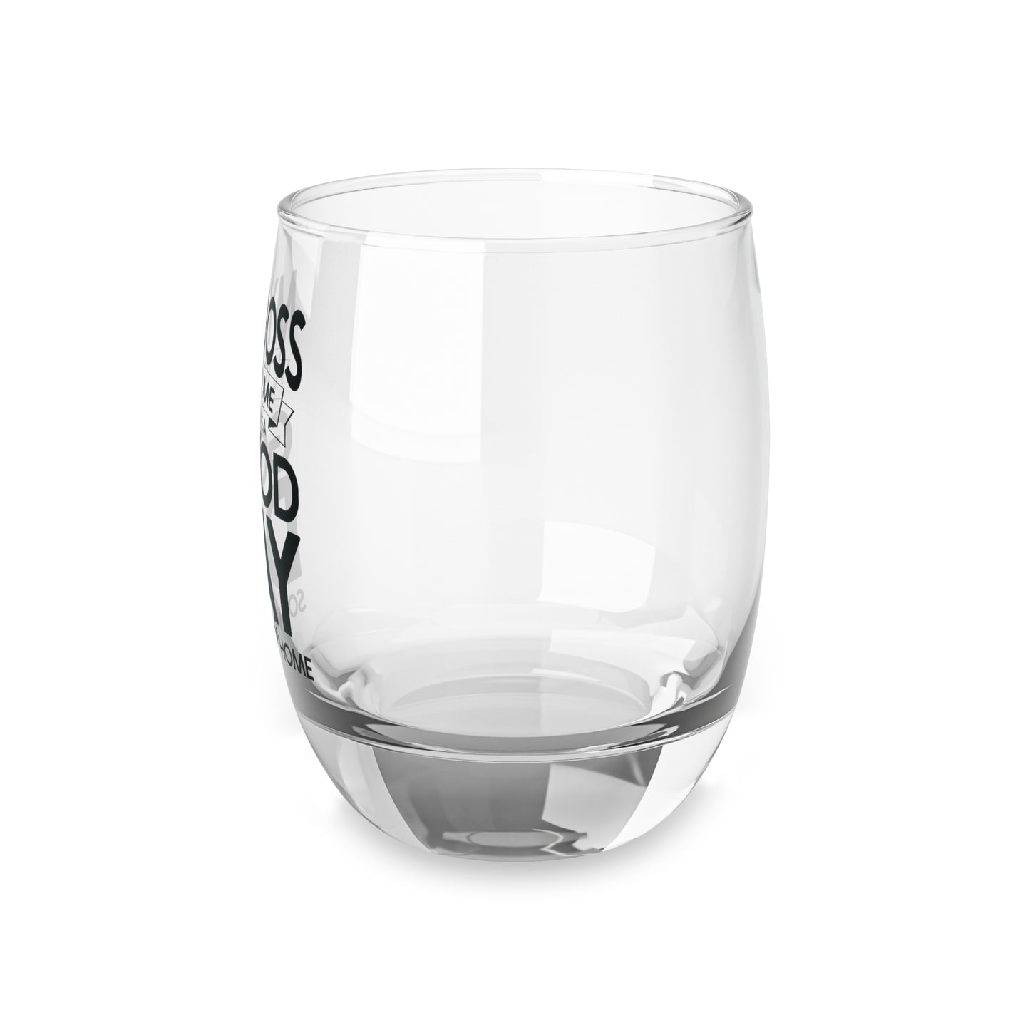 “My Boss Told Me to Have a Good Day” Whiskey Glass