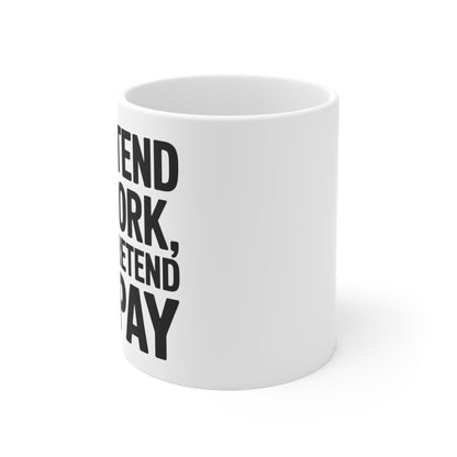 “I Pretend To Work, They Pretend To Pay” Mug