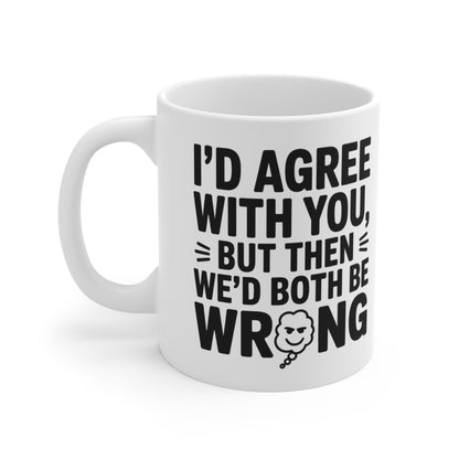 “I'd Agree With You, But Then We'd Both Be Wrong” Mug